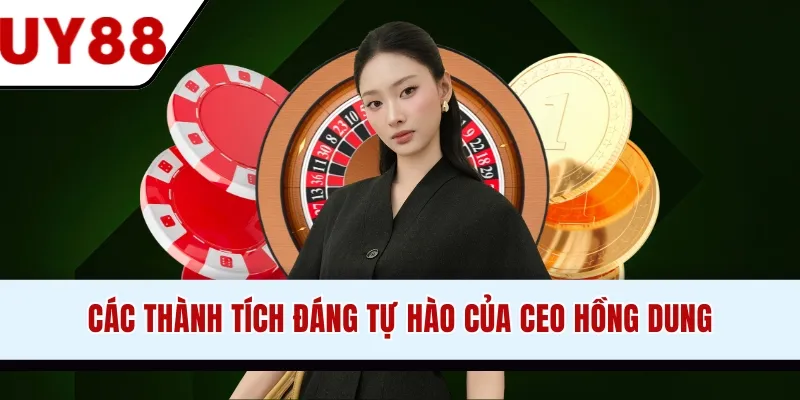 Các thành tích đáng tự hào của CEO Hồng Dung